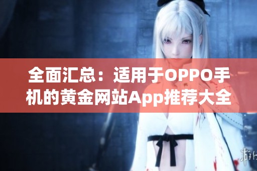 全面汇总：适用于OPPO手机的黄金网站App推荐大全
