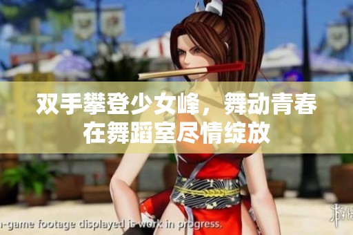 双手攀登少女峰，舞动青春在舞蹈室尽情绽放
