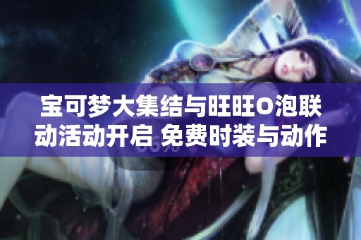 宝可梦大集结与旺旺O泡联动活动开启 免费时装与动作等你来拿