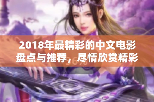 2018年最精彩的中文电影盘点与推荐，尽情欣赏精彩作品