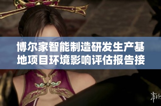 博尔家智能制造研发生产基地项目环境影响评估报告接受公告
