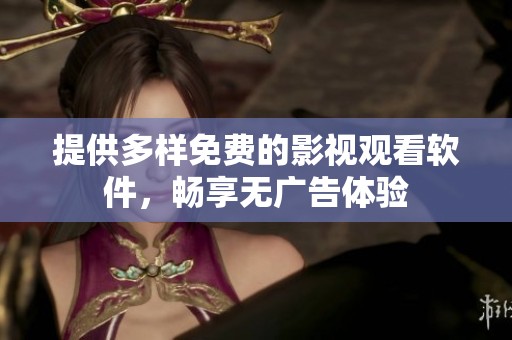 提供多样免费的影视观看软件，畅享无广告体验
