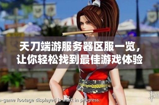 天刀端游服务器区服一览，让你轻松找到最佳游戏体验