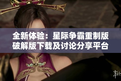全新体验：星际争霸重制版破解版下载及讨论分享平台