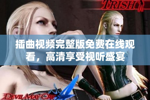 插曲视频完整版免费在线观看，高清享受视听盛宴