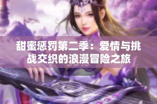 甜蜜惩罚第二季：爱情与挑战交织的浪漫冒险之旅