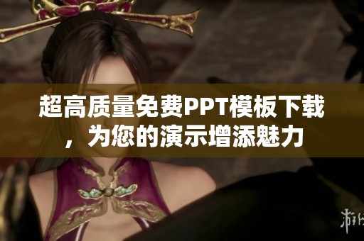 超高质量免费PPT模板下载，为您的演示增添魅力