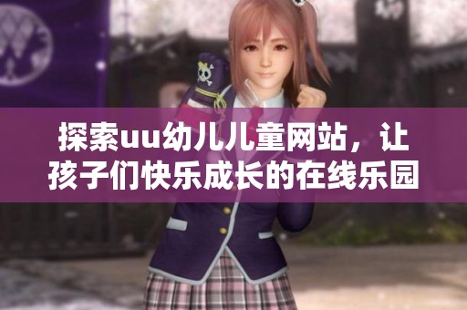 探索uu幼儿儿童网站，让孩子们快乐成长的在线乐园