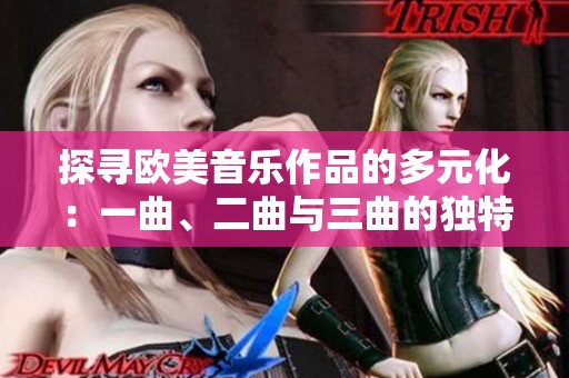 探寻欧美音乐作品的多元化：一曲、二曲与三曲的独特魅力分析