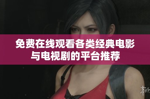 免费在线观看各类经典电影与电视剧的平台推荐