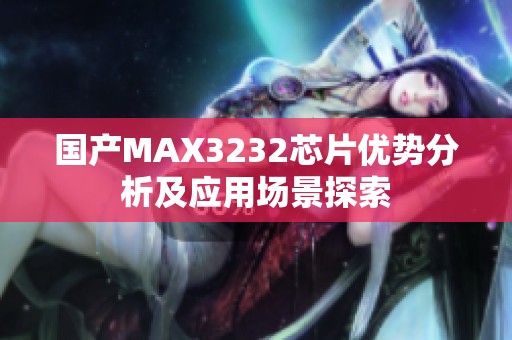 国产MAX3232芯片优势分析及应用场景探索