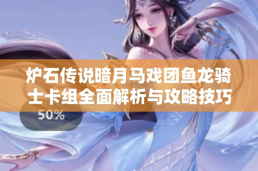炉石传说暗月马戏团鱼龙骑士卡组全面解析与攻略技巧