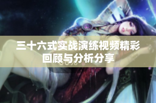 三十六式实战演练视频精彩回顾与分析分享