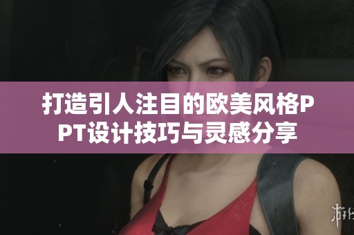 打造引人注目的欧美风格PPT设计技巧与灵感分享