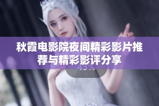 秋霞电影院夜间精彩影片推荐与精彩影评分享