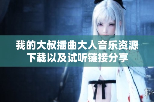 我的大叔插曲大人音乐资源下载以及试听链接分享
