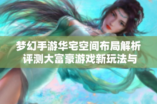 梦幻手游华宅空间布局解析 评测大富豪游戏新玩法与体验
