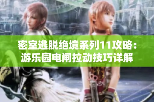 密室逃脱绝境系列11攻略：游乐园电闸拉动技巧详解