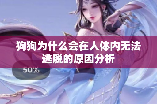 狗狗为什么会在人体内无法逃脱的原因分析