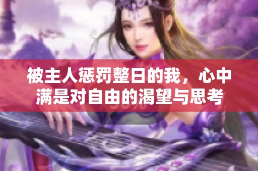 被主人惩罚整日的我，心中满是对自由的渴望与思考