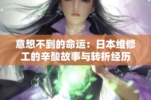 意想不到的命运：日本维修工的辛酸故事与转折经历