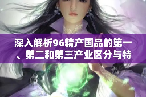 深入解析96精产国品的第一、第二和第三产业区分与特点
