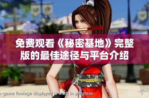 免费观看《秘密基地》完整版的最佳途径与平台介绍