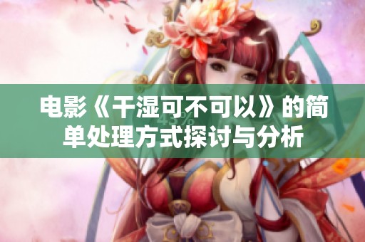 电影《干湿可不可以》的简单处理方式探讨与分析