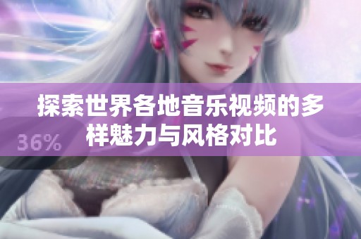 探索世界各地音乐视频的多样魅力与风格对比