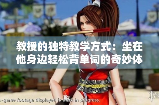 教授的独特教学方式：坐在他身边轻松背单词的奇妙体验