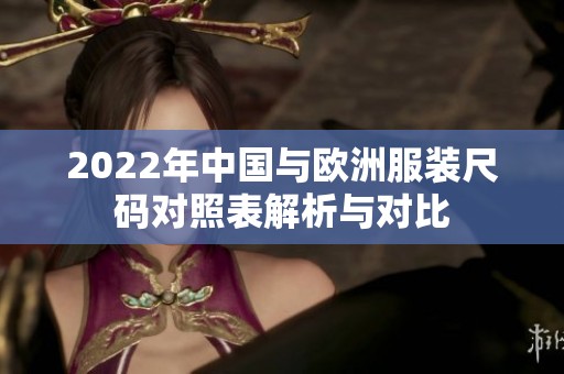 2022年中国与欧洲服装尺码对照表解析与对比