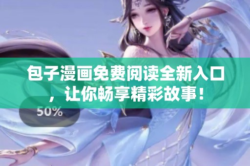 包子漫画免费阅读全新入口，让你畅享精彩故事！