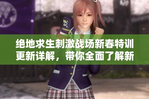 绝地求生刺激战场新春特训更新详解，带你全面了解新版本内容