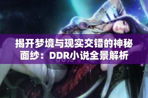 揭开梦境与现实交错的神秘面纱：DDR小说全景解析
