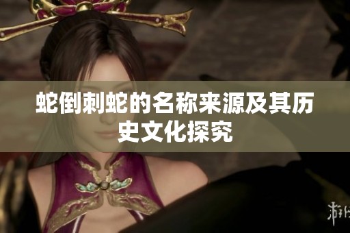 蛇倒刺蛇的名称来源及其历史文化探究