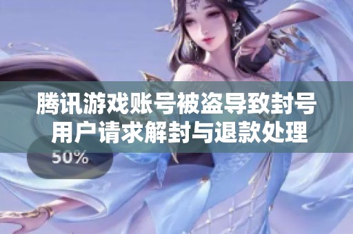腾讯游戏账号被盗导致封号 用户请求解封与退款处理
