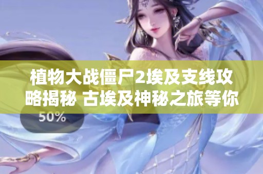 植物大战僵尸2埃及支线攻略揭秘 古埃及神秘之旅等你开启