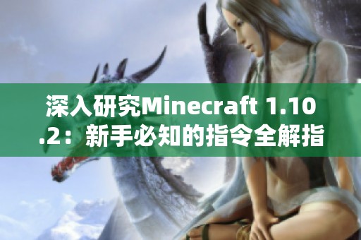 深入研究Minecraft 1.10.2：新手必知的指令全解指南