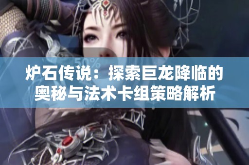 炉石传说：探索巨龙降临的奥秘与法术卡组策略解析