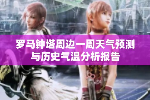 罗马钟塔周边一周天气预测与历史气温分析报告