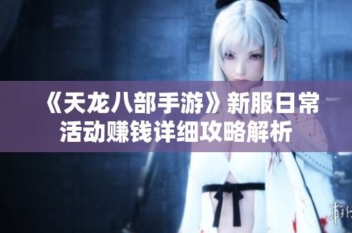 《天龙八部手游》新服日常活动赚钱详细攻略解析