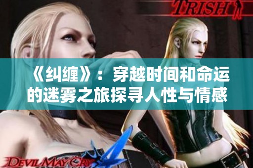 《纠缠》：穿越时间和命运的迷雾之旅探寻人性与情感的交织
