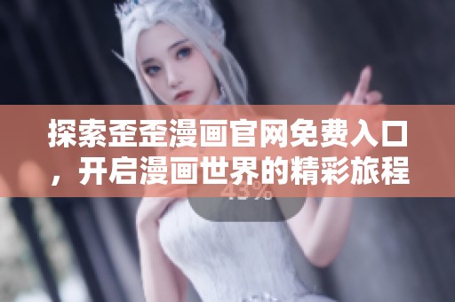 探索歪歪漫画官网免费入口，开启漫画世界的精彩旅程