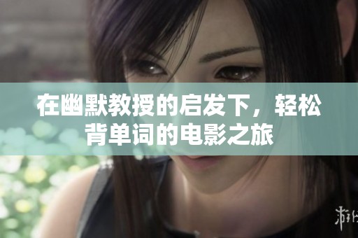 在幽默教授的启发下，轻松背单词的电影之旅