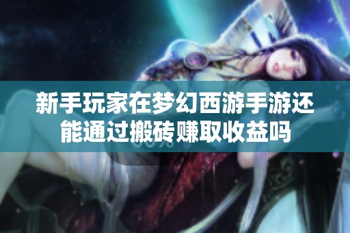 新手玩家在梦幻西游手游还能通过搬砖赚取收益吗