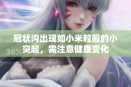 冠状沟出现如小米粒般的小突起，需注意健康变化