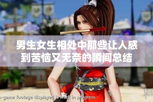 男生女生相处中那些让人感到苦恼又无奈的瞬间总结