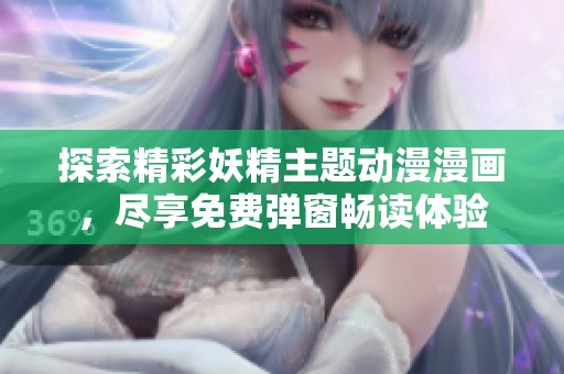 探索精彩妖精主题动漫漫画，尽享免费弹窗畅读体验