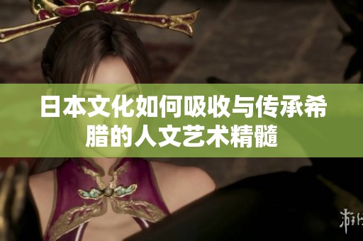 日本文化如何吸收与传承希腊的人文艺术精髓