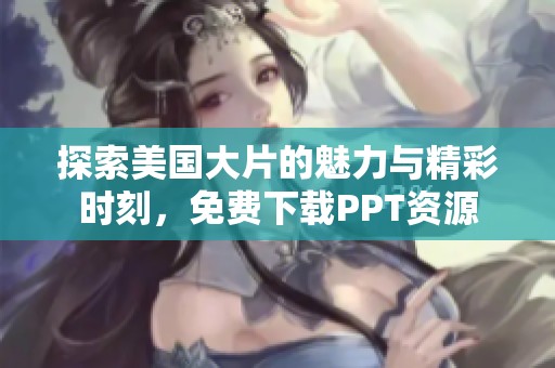 探索美国大片的魅力与精彩时刻，免费下载PPT资源